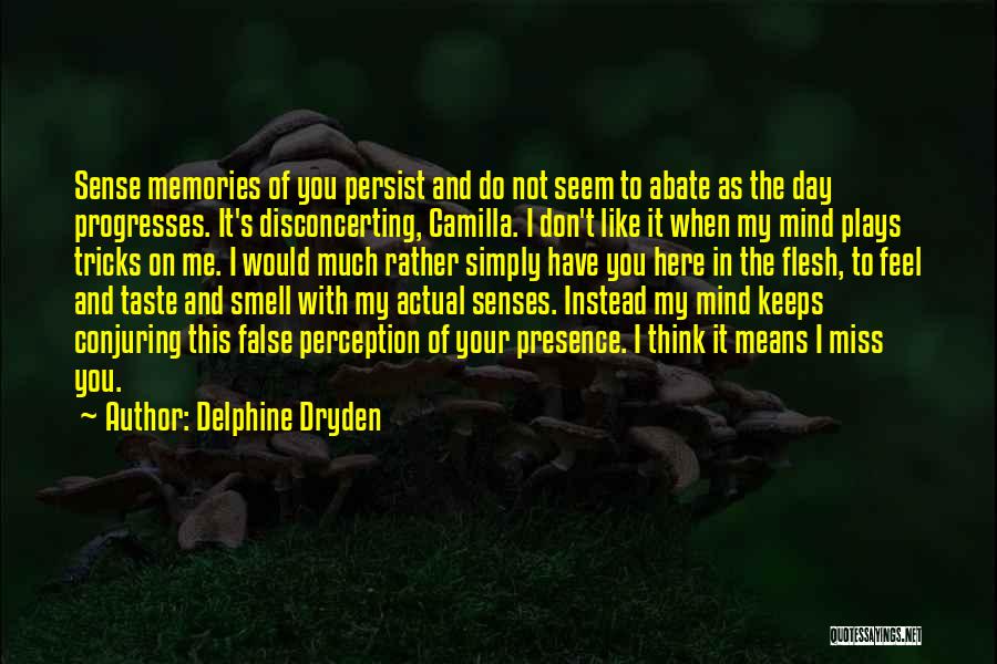 Delphine Dryden Quotes: Sense Memories Of You Persist And Do Not Seem To Abate As The Day Progresses. It's Disconcerting, Camilla. I Don't