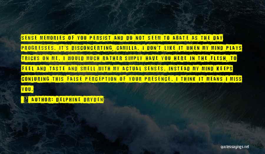 Delphine Dryden Quotes: Sense Memories Of You Persist And Do Not Seem To Abate As The Day Progresses. It's Disconcerting, Camilla. I Don't