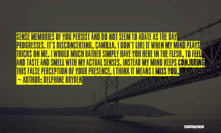 Delphine Dryden Quotes: Sense Memories Of You Persist And Do Not Seem To Abate As The Day Progresses. It's Disconcerting, Camilla. I Don't