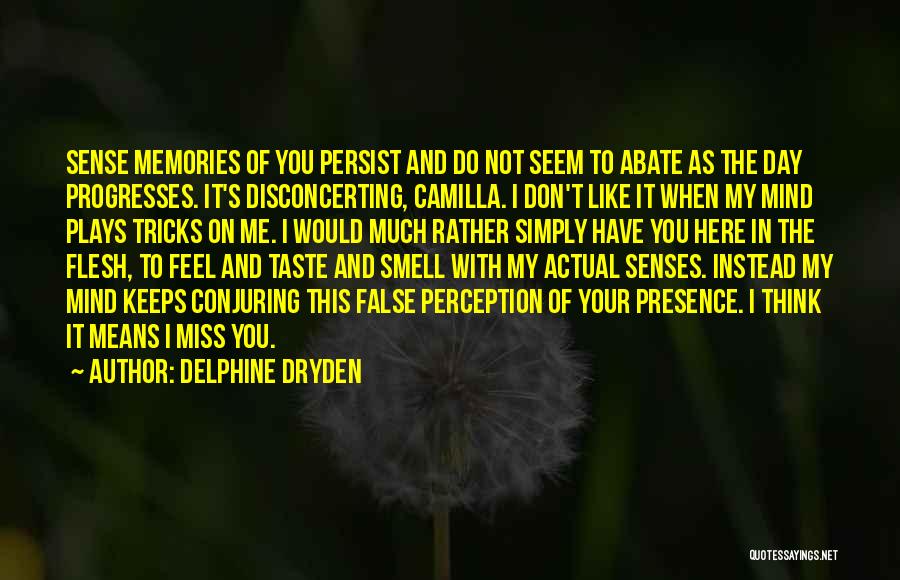 Delphine Dryden Quotes: Sense Memories Of You Persist And Do Not Seem To Abate As The Day Progresses. It's Disconcerting, Camilla. I Don't