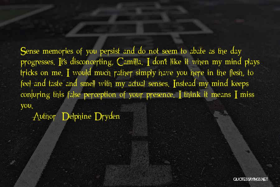 Delphine Dryden Quotes: Sense Memories Of You Persist And Do Not Seem To Abate As The Day Progresses. It's Disconcerting, Camilla. I Don't