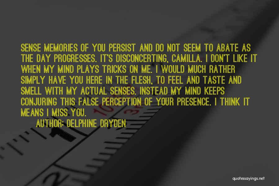 Delphine Dryden Quotes: Sense Memories Of You Persist And Do Not Seem To Abate As The Day Progresses. It's Disconcerting, Camilla. I Don't