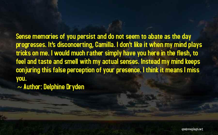 Delphine Dryden Quotes: Sense Memories Of You Persist And Do Not Seem To Abate As The Day Progresses. It's Disconcerting, Camilla. I Don't