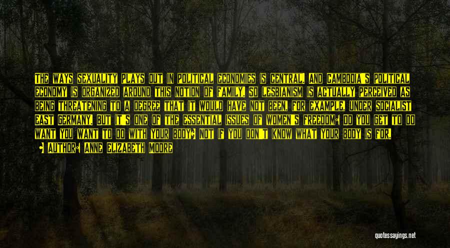 Anne Elizabeth Moore Quotes: The Ways Sexuality Plays Out In Political Economies Is Central. And Cambodia's Political Economy Is Organized Around This Notion Of