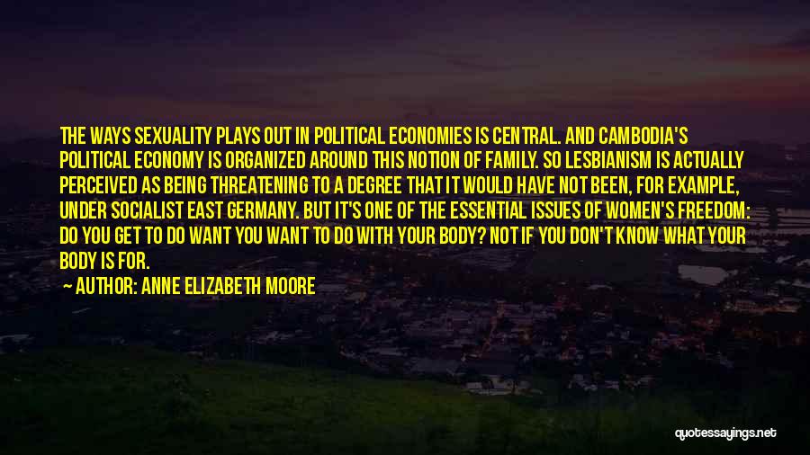 Anne Elizabeth Moore Quotes: The Ways Sexuality Plays Out In Political Economies Is Central. And Cambodia's Political Economy Is Organized Around This Notion Of