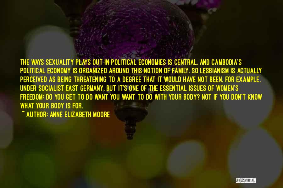 Anne Elizabeth Moore Quotes: The Ways Sexuality Plays Out In Political Economies Is Central. And Cambodia's Political Economy Is Organized Around This Notion Of