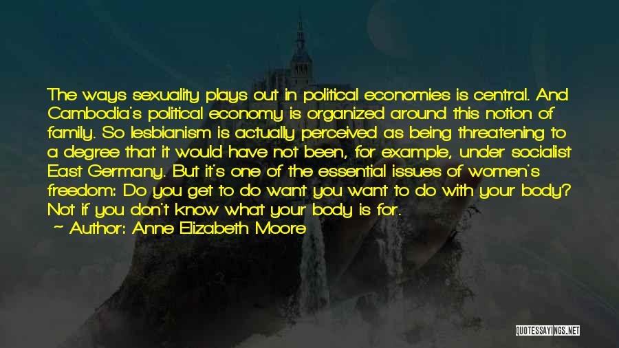 Anne Elizabeth Moore Quotes: The Ways Sexuality Plays Out In Political Economies Is Central. And Cambodia's Political Economy Is Organized Around This Notion Of