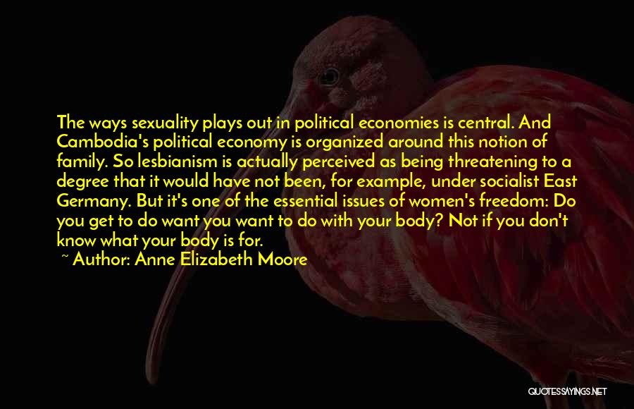 Anne Elizabeth Moore Quotes: The Ways Sexuality Plays Out In Political Economies Is Central. And Cambodia's Political Economy Is Organized Around This Notion Of