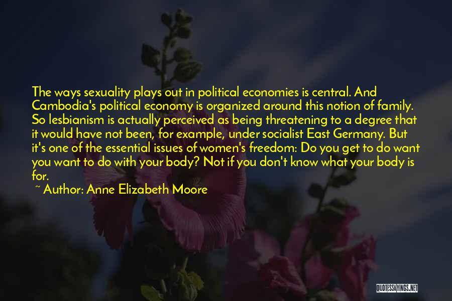 Anne Elizabeth Moore Quotes: The Ways Sexuality Plays Out In Political Economies Is Central. And Cambodia's Political Economy Is Organized Around This Notion Of