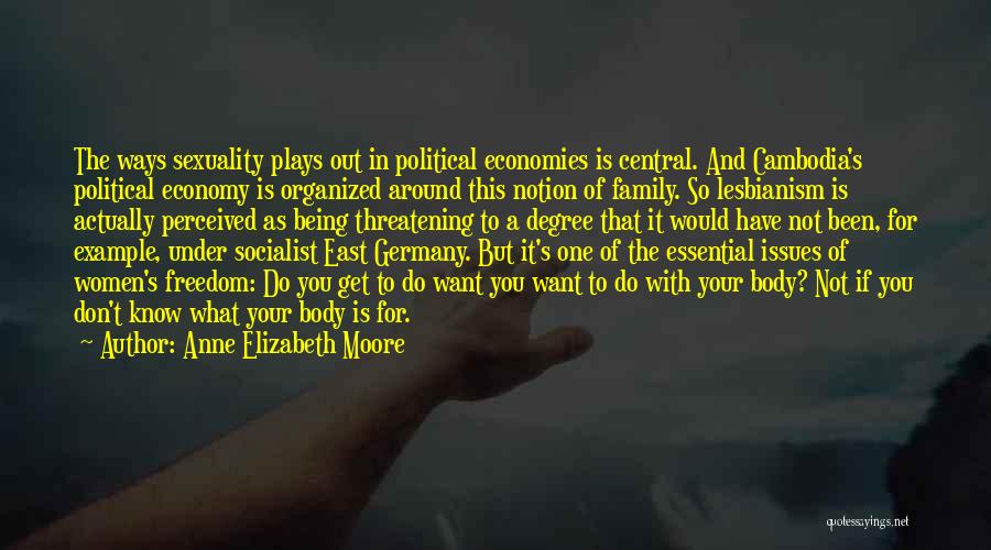 Anne Elizabeth Moore Quotes: The Ways Sexuality Plays Out In Political Economies Is Central. And Cambodia's Political Economy Is Organized Around This Notion Of