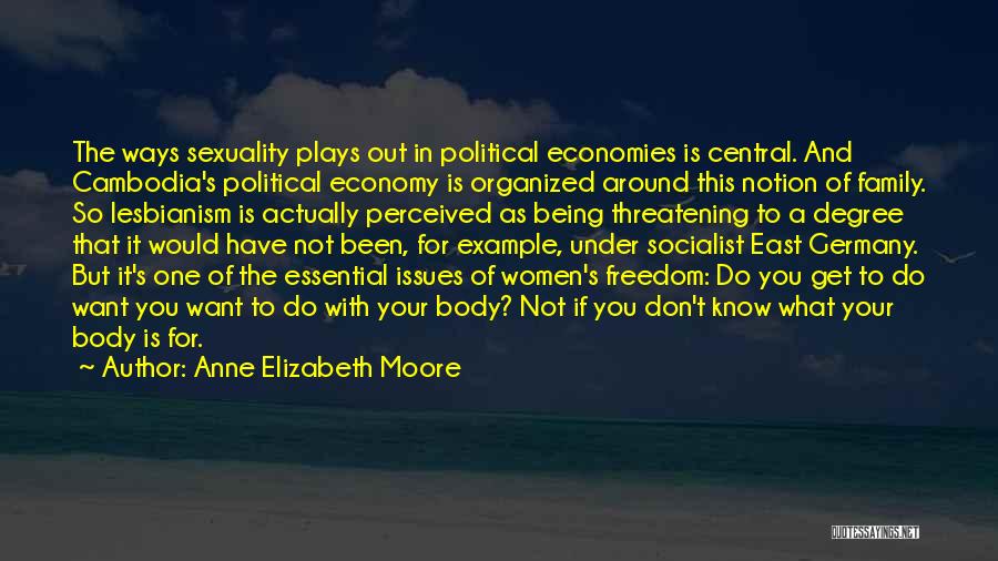 Anne Elizabeth Moore Quotes: The Ways Sexuality Plays Out In Political Economies Is Central. And Cambodia's Political Economy Is Organized Around This Notion Of