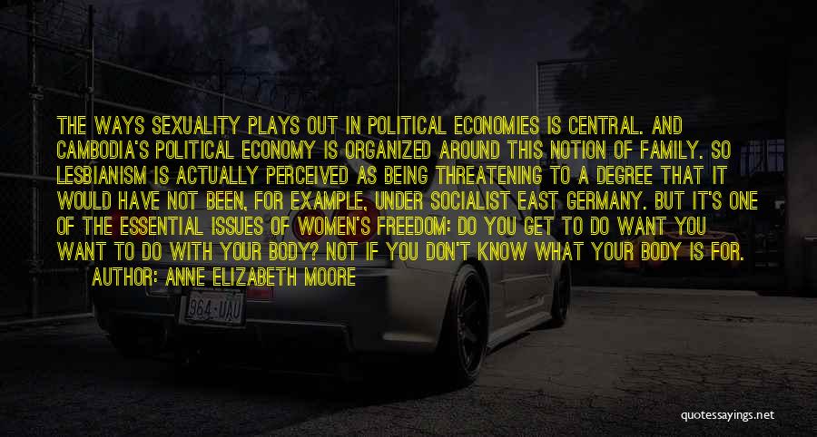 Anne Elizabeth Moore Quotes: The Ways Sexuality Plays Out In Political Economies Is Central. And Cambodia's Political Economy Is Organized Around This Notion Of