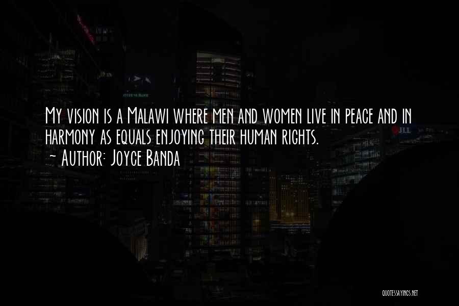 Joyce Banda Quotes: My Vision Is A Malawi Where Men And Women Live In Peace And In Harmony As Equals Enjoying Their Human