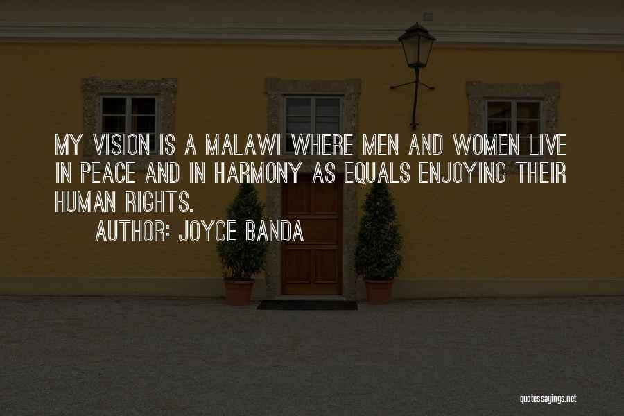 Joyce Banda Quotes: My Vision Is A Malawi Where Men And Women Live In Peace And In Harmony As Equals Enjoying Their Human