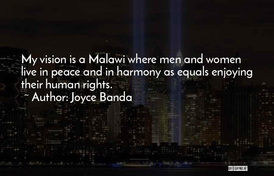 Joyce Banda Quotes: My Vision Is A Malawi Where Men And Women Live In Peace And In Harmony As Equals Enjoying Their Human