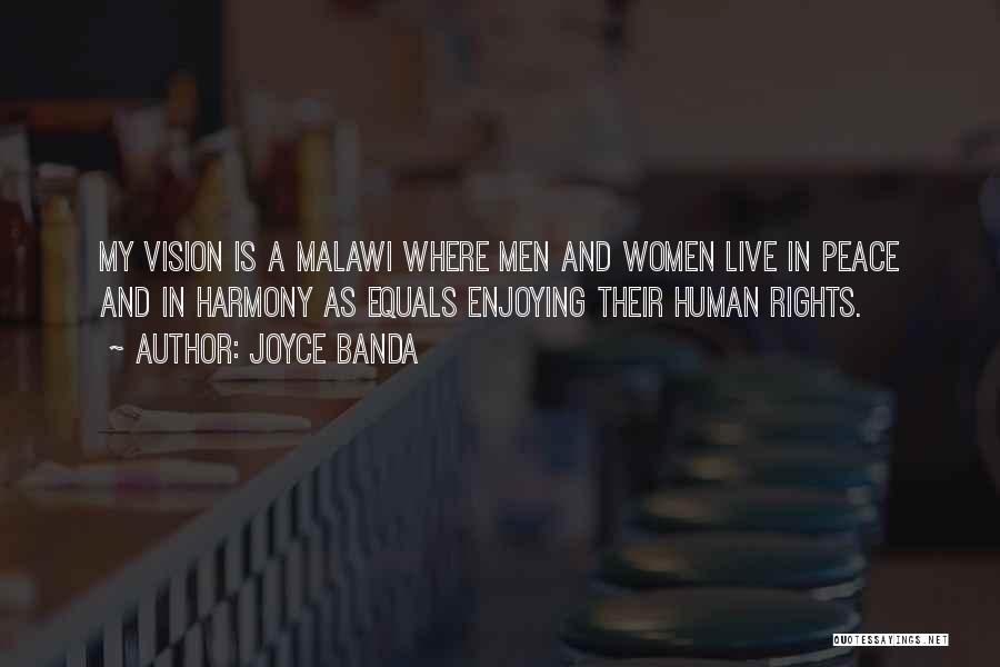 Joyce Banda Quotes: My Vision Is A Malawi Where Men And Women Live In Peace And In Harmony As Equals Enjoying Their Human