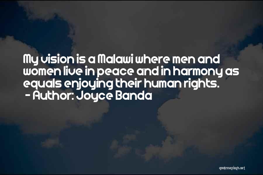 Joyce Banda Quotes: My Vision Is A Malawi Where Men And Women Live In Peace And In Harmony As Equals Enjoying Their Human