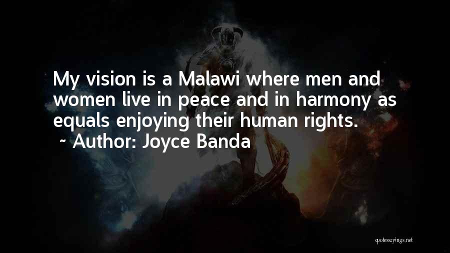 Joyce Banda Quotes: My Vision Is A Malawi Where Men And Women Live In Peace And In Harmony As Equals Enjoying Their Human