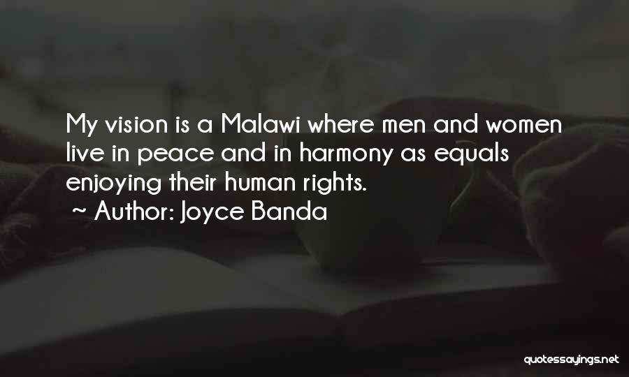 Joyce Banda Quotes: My Vision Is A Malawi Where Men And Women Live In Peace And In Harmony As Equals Enjoying Their Human