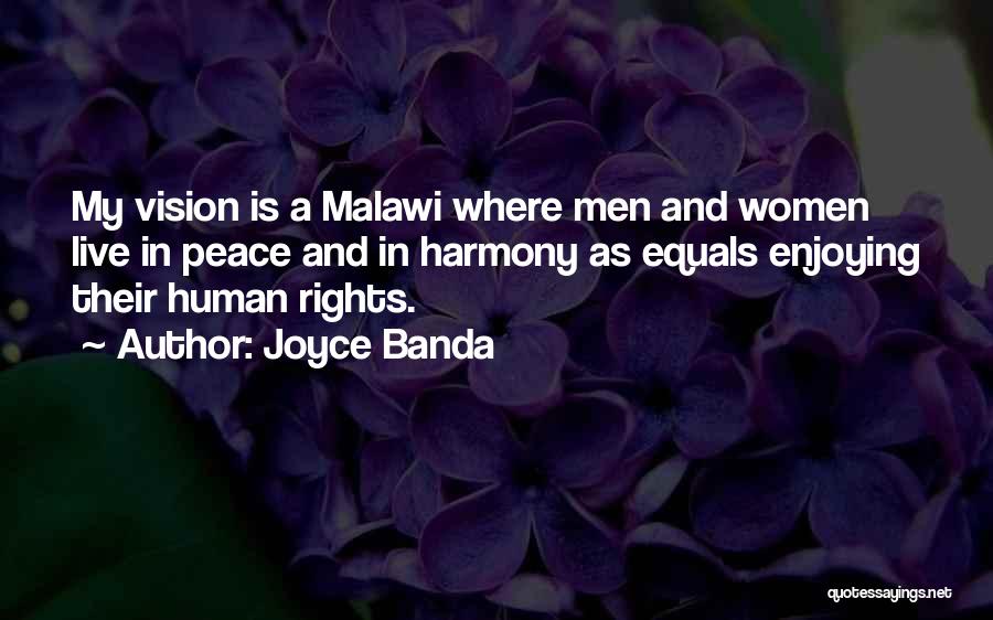 Joyce Banda Quotes: My Vision Is A Malawi Where Men And Women Live In Peace And In Harmony As Equals Enjoying Their Human