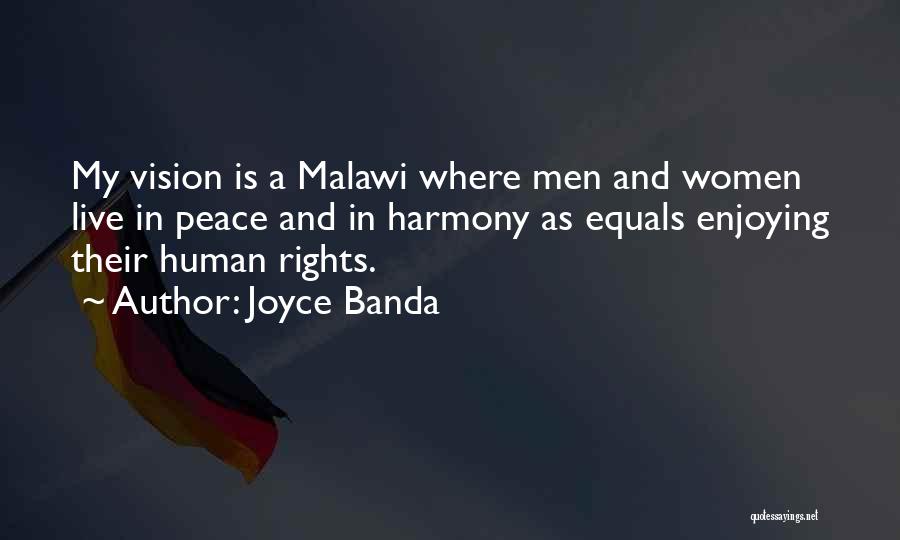 Joyce Banda Quotes: My Vision Is A Malawi Where Men And Women Live In Peace And In Harmony As Equals Enjoying Their Human