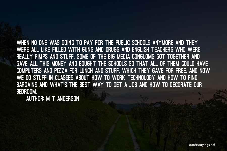 M T Anderson Quotes: When No One Was Going To Pay For The Public Schools Anymore And They Were All Like Filled With Guns