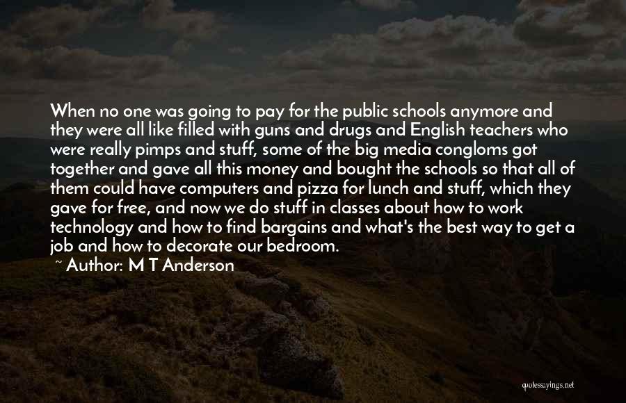 M T Anderson Quotes: When No One Was Going To Pay For The Public Schools Anymore And They Were All Like Filled With Guns