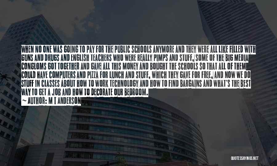 M T Anderson Quotes: When No One Was Going To Pay For The Public Schools Anymore And They Were All Like Filled With Guns