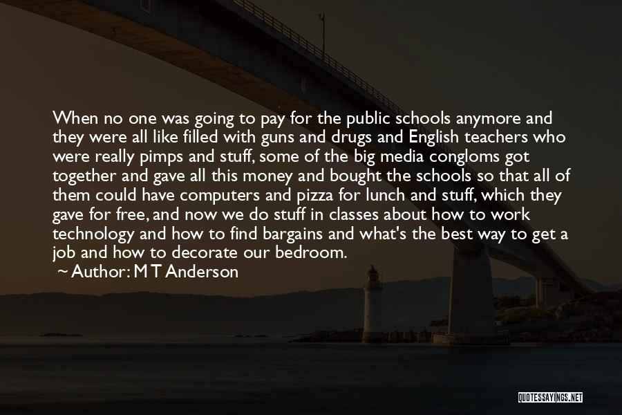 M T Anderson Quotes: When No One Was Going To Pay For The Public Schools Anymore And They Were All Like Filled With Guns