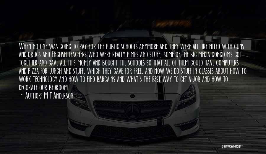 M T Anderson Quotes: When No One Was Going To Pay For The Public Schools Anymore And They Were All Like Filled With Guns