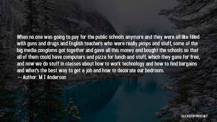 M T Anderson Quotes: When No One Was Going To Pay For The Public Schools Anymore And They Were All Like Filled With Guns