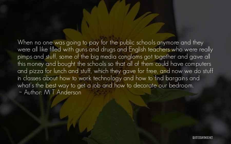 M T Anderson Quotes: When No One Was Going To Pay For The Public Schools Anymore And They Were All Like Filled With Guns