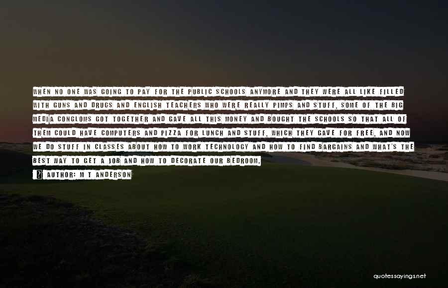 M T Anderson Quotes: When No One Was Going To Pay For The Public Schools Anymore And They Were All Like Filled With Guns