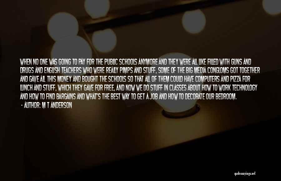 M T Anderson Quotes: When No One Was Going To Pay For The Public Schools Anymore And They Were All Like Filled With Guns