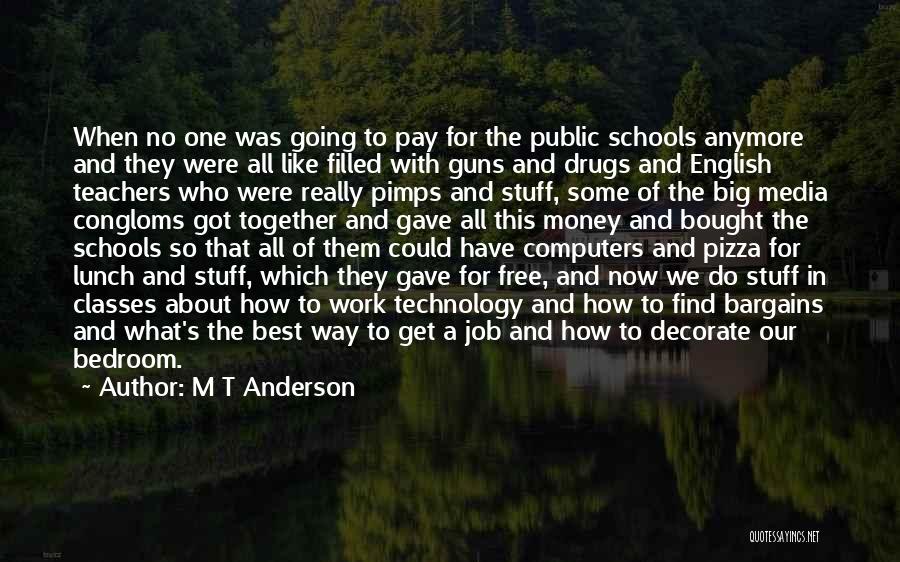 M T Anderson Quotes: When No One Was Going To Pay For The Public Schools Anymore And They Were All Like Filled With Guns