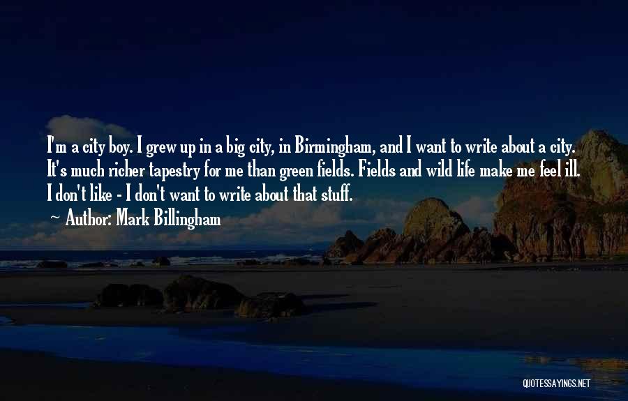 Mark Billingham Quotes: I'm A City Boy. I Grew Up In A Big City, In Birmingham, And I Want To Write About A