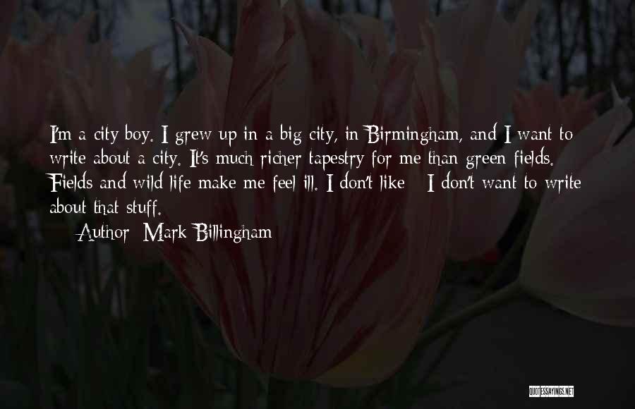 Mark Billingham Quotes: I'm A City Boy. I Grew Up In A Big City, In Birmingham, And I Want To Write About A