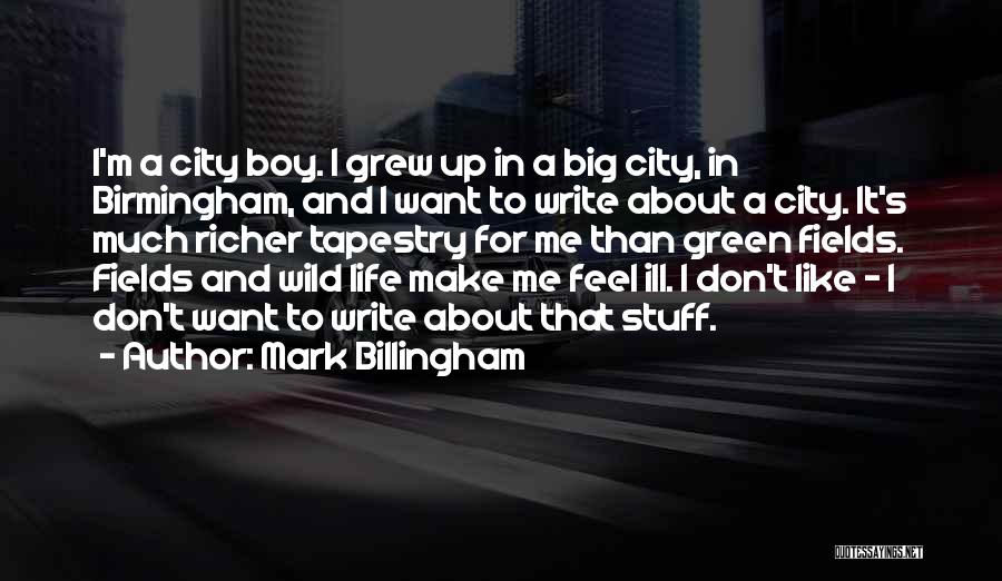 Mark Billingham Quotes: I'm A City Boy. I Grew Up In A Big City, In Birmingham, And I Want To Write About A