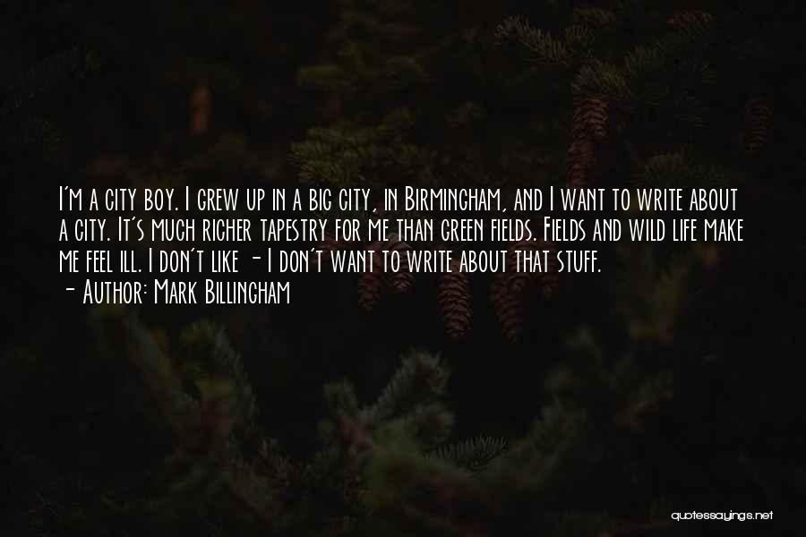 Mark Billingham Quotes: I'm A City Boy. I Grew Up In A Big City, In Birmingham, And I Want To Write About A