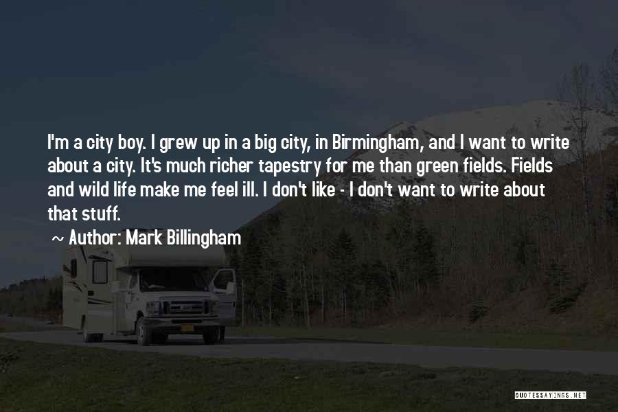 Mark Billingham Quotes: I'm A City Boy. I Grew Up In A Big City, In Birmingham, And I Want To Write About A