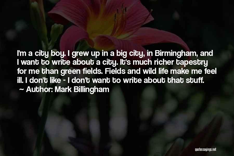 Mark Billingham Quotes: I'm A City Boy. I Grew Up In A Big City, In Birmingham, And I Want To Write About A