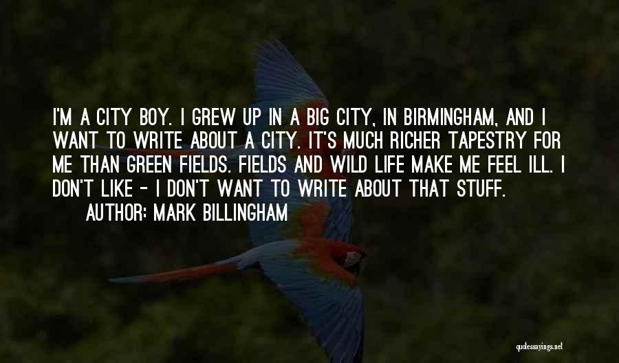 Mark Billingham Quotes: I'm A City Boy. I Grew Up In A Big City, In Birmingham, And I Want To Write About A