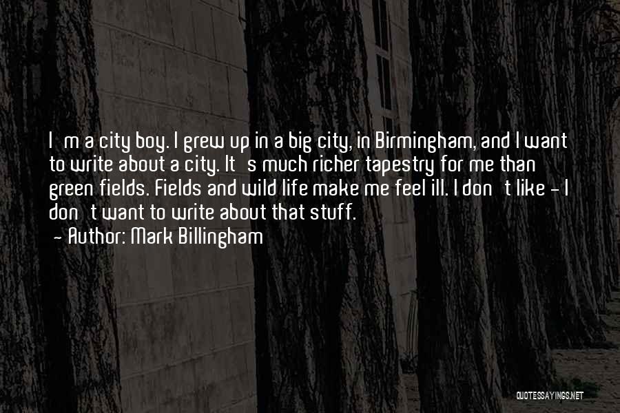 Mark Billingham Quotes: I'm A City Boy. I Grew Up In A Big City, In Birmingham, And I Want To Write About A
