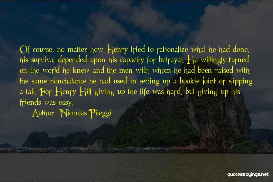 Nicholas Pileggi Quotes: Of Course, No Matter How Henry Tried To Rationalize What He Had Done, His Survival Depended Upon His Capacity For