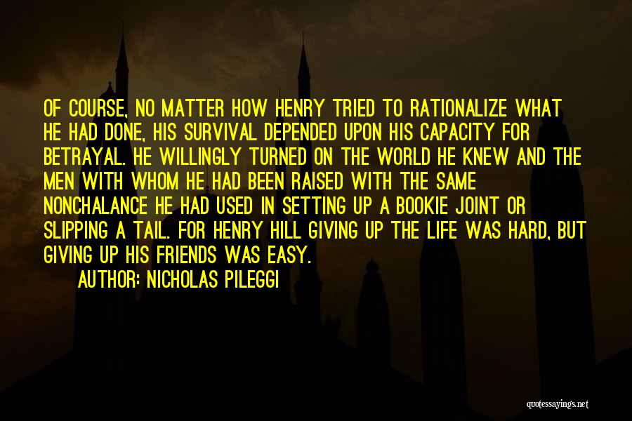 Nicholas Pileggi Quotes: Of Course, No Matter How Henry Tried To Rationalize What He Had Done, His Survival Depended Upon His Capacity For