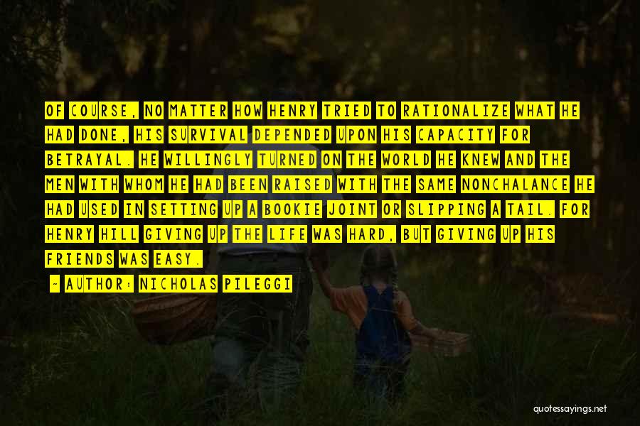 Nicholas Pileggi Quotes: Of Course, No Matter How Henry Tried To Rationalize What He Had Done, His Survival Depended Upon His Capacity For