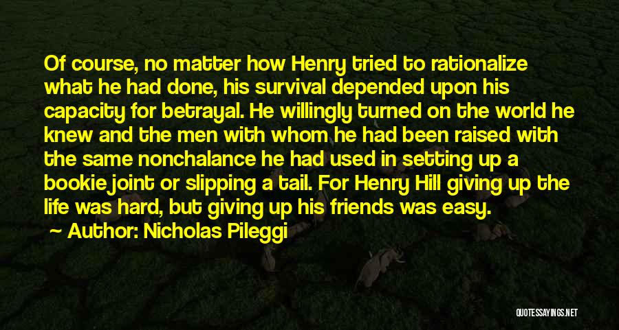 Nicholas Pileggi Quotes: Of Course, No Matter How Henry Tried To Rationalize What He Had Done, His Survival Depended Upon His Capacity For