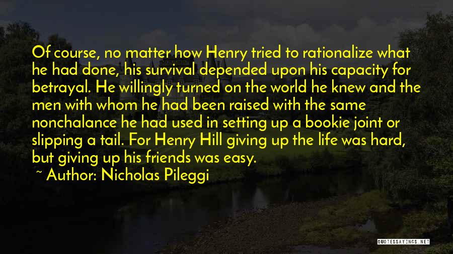 Nicholas Pileggi Quotes: Of Course, No Matter How Henry Tried To Rationalize What He Had Done, His Survival Depended Upon His Capacity For