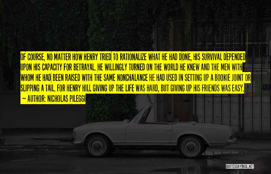 Nicholas Pileggi Quotes: Of Course, No Matter How Henry Tried To Rationalize What He Had Done, His Survival Depended Upon His Capacity For