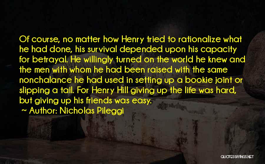 Nicholas Pileggi Quotes: Of Course, No Matter How Henry Tried To Rationalize What He Had Done, His Survival Depended Upon His Capacity For